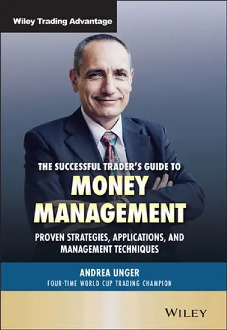 The Successful Trader's Guide to Money Management: Proven Strategies, Applications, and Management Techniques by Andrea Unger