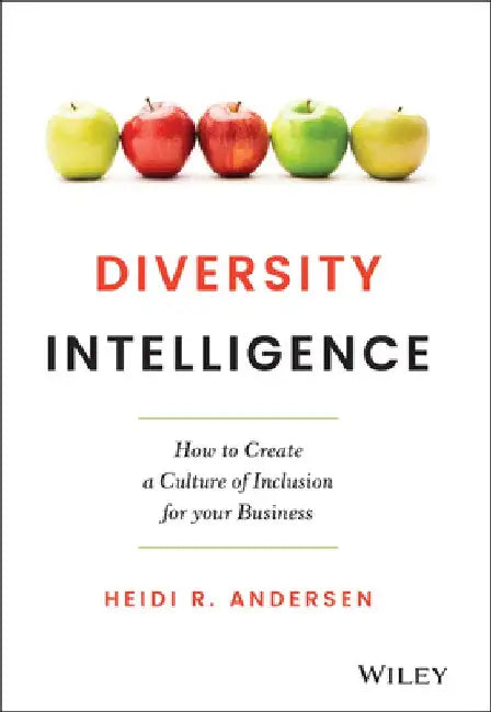 Diversity Intelligence: How to Create a Culture of Inclusion for Your Business by Heidi R. Andersen