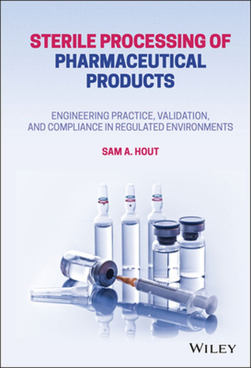 Sterile Processing of Pharmaceutical Products: Engineering Practice, Validation, and Compliance in Regulated Environments by Sam A. Hout