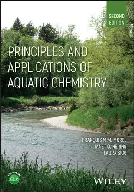 Principles and Applications of Aquatic Chemistry, 2nd Edition by Francois M. M. Morel, Janet G. Hering, Laura Sigg (Swiss Federal Institute of Aquatic Science and Technology (EAWAG))