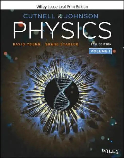 Physics, Volume 1, 12th Edition by John D. Cutnell, Kenneth W. Johnson, David Young (Louisiana State University), Shane Stadler (Louisiana State University)