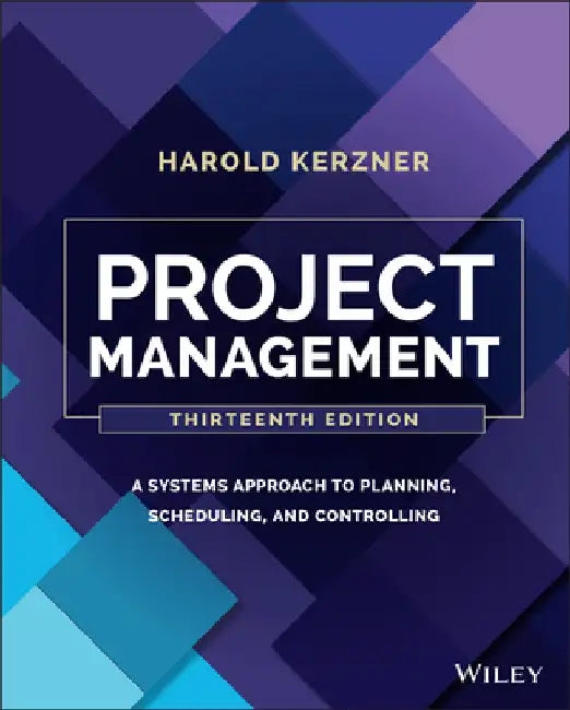 Project Management: A Systems Approach to Planning, Scheduling, and Controlling by Harold Kerzner
