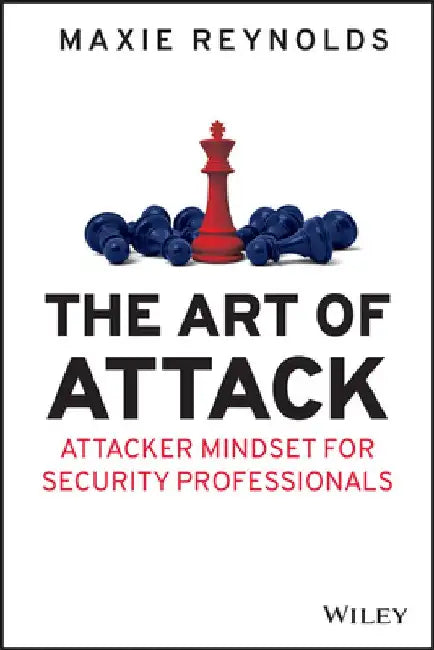 The Art of Attack: Attacker Mindset for Security Professionals by Maxie Reynolds