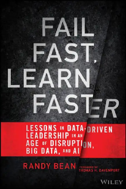 Fail Fast, Learn Faster: Lessons in Data-Driven Leadership in an Age of Disruption, Big Data, and AI by Randy Bean