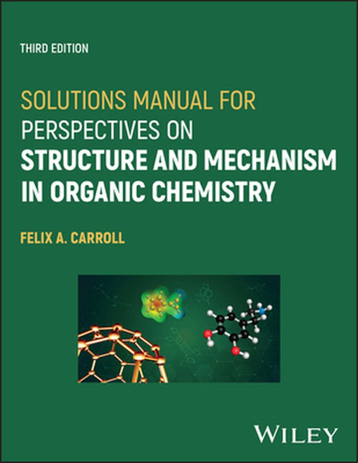 Solutions Manual for Perspectives on Structure and Mechanism in Organic Chemistry by Felix A. Carroll