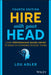 Hire with Your Head: Using Performance-Based Hiring to Build Great Teams by Lou Adler