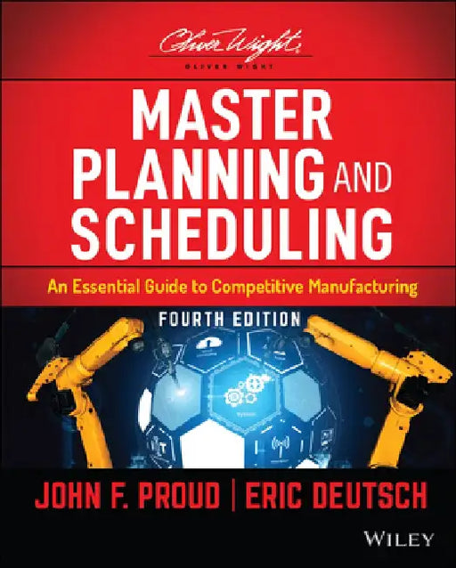 Master Planning and Scheduling: A Practical Guide to Challenges in the Current and Future Competitive Manufacturing World by Eric Deutsch