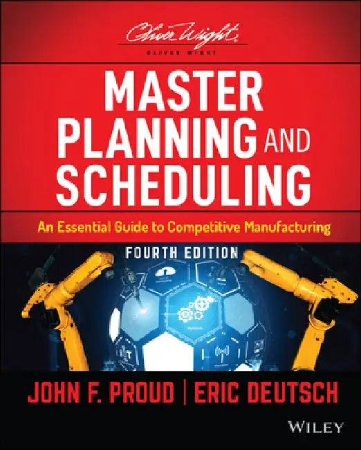 Master Planning and Scheduling: A Practical Guide to Challenges in the Current and Future Competitive Manufacturing World by Eric Deutsch