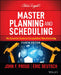 Master Planning and Scheduling: A Practical Guide to Challenges in the Current and Future Competitive Manufacturing World by Eric Deutsch