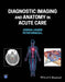 Diagnostic Imaging and Anatomy in Acute Care by Editor: Joshua Lauder, Editor: Peter Anthony Driscoll