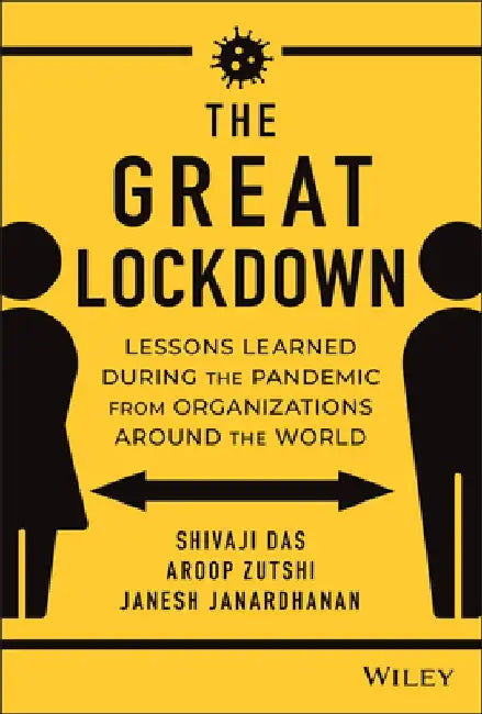 The Great Lockdown: Lessons Learned During the Pandemic from Organizations Around the World by Aroop Zutshi