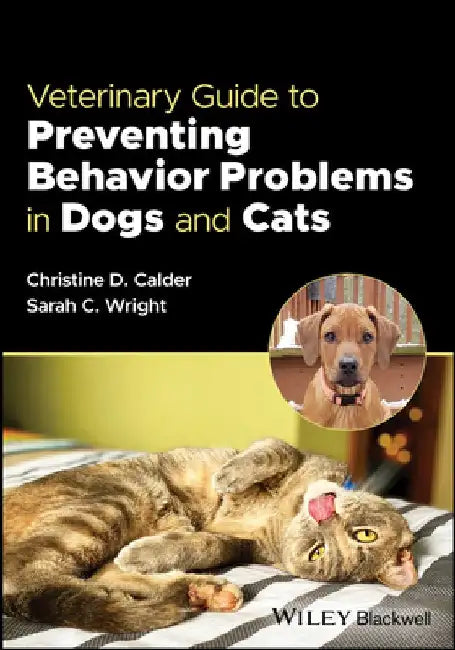 Veterinary Guide to Preventing Behavior Problems in Dogs and Cats by Christine Calder