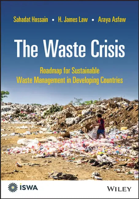 The Waste Crisis: Roadmap for Sustainable Waste Management in Developing Countries by Sahadat Hossain