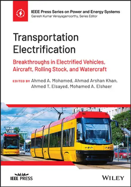 Transportation Electrification: Breakthroughs in Electrified Vehicles, Aircraft, Rolling Stock, and Watercraft by Ahmed A. Mohamed