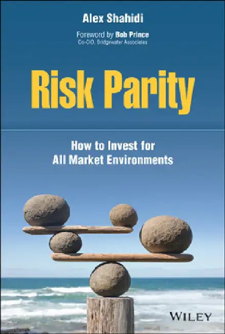 The Risk Parity Book: How to Invest in All Market Environments by Alex Shahidi