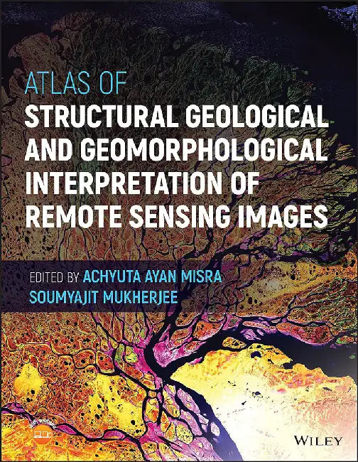Atlas Of Structural Geological And Geomorphological Interpretation Of Remote Sensing Images by MISRA