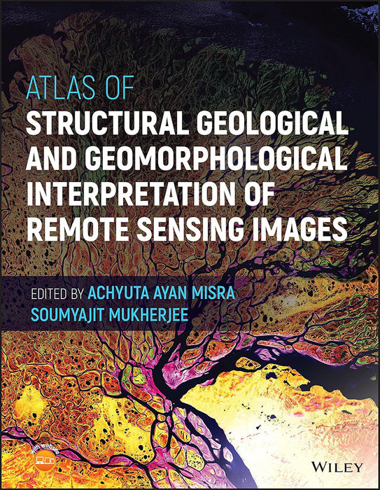 Atlas Of Structural Geological And Geomorphological Interpretation Of Remote Sensing Images by MISRA