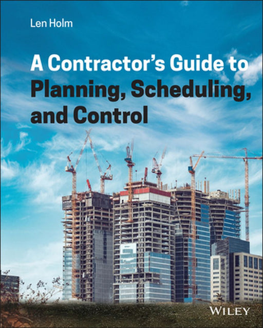 A Contractor's Guide to Planning, Scheduling, and Control by Arnold Leonard Holm