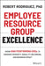 Employee Resource Group Excellence: Grow High Performing Ergs to Enhance Diversity, Equality, Belonging, and Business Impact by Robert Rodriguez