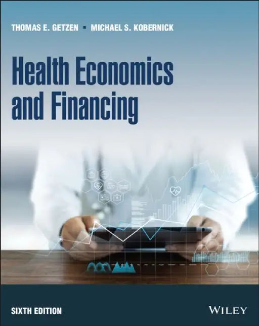 Health Economics and Financing, 6th Edition by Thomas E. Getzen, Michael S. Kobernick, Blue Cross Blue Shield of Michigan)