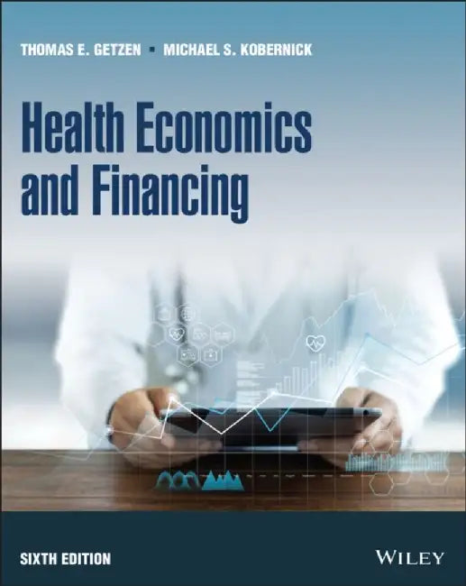 Health Economics and Financing, 6th Edition by Thomas E. Getzen, Michael S. Kobernick, Blue Cross Blue Shield of Michigan)