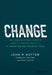 Change: How Organizations Achieve Hard-To-Imagine Results in Uncertain and Volatile Times by John Kotter