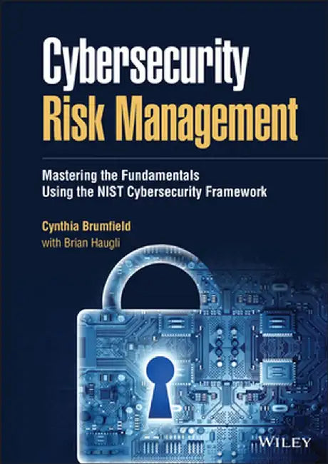 Cybersecurity Risk Management: Mastering the Fundamentals Using the Nist Cybersecurity Framework by Cynthia Brumfield