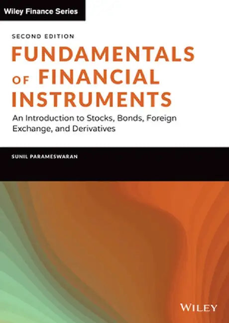 Fundamentals of Financial Instruments: An Introduction to Stocks, Bonds, Foreign Exchange, and Derivatives by Sunil K. Parameswaran