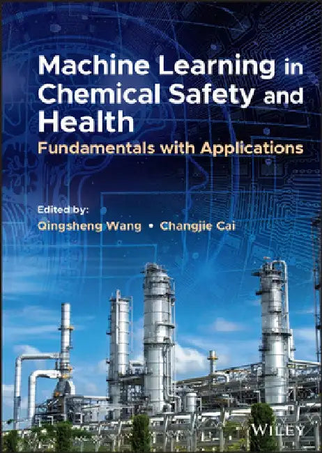 Machine Learning in Chemical Safety and Health: Fundamentals with Applications by Qingsheng Wang