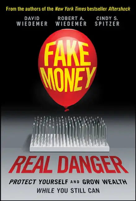 Fake Money, Real Danger: Protect Yourself and Grow Wealth While You Still Can by Robert A. Wiedemer