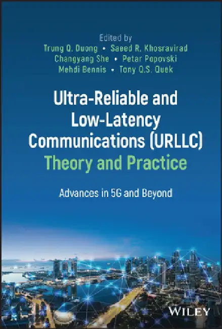 Ultra-Reliable and Low-Latency Communications (Urllc) Theory and Practice: Advances in 5g and Beyond by Trung Q. Duong