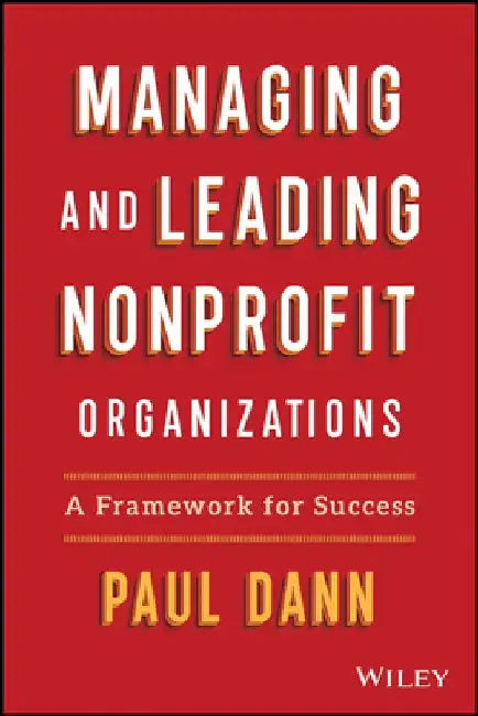 Managing and Leading Nonprofit Organizations: A Framework for Success by Paul Dann
