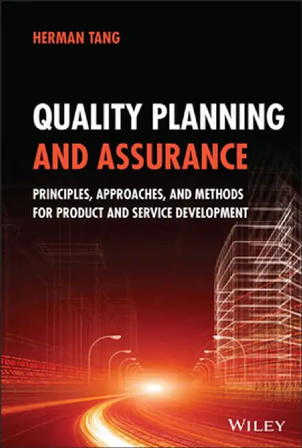 Quality Planning and Assurance: Principles, Approaches, and Methods for Product and Service Development by Herman Tang