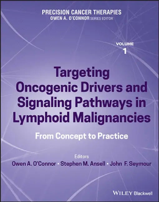 Targeting Oncogenic Drivers And Signaling Pathways In Lymphoid Malignancies: From Concept To Practice :Precision Cancer Therapies Volume 1 by O'Connor, Owen A.