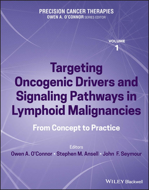 Targeting Oncogenic Drivers And Signaling Pathways In Lymphoid Malignancies: From Concept To Practice :Precision Cancer Therapies Volume 1 by O'Connor, Owen A.