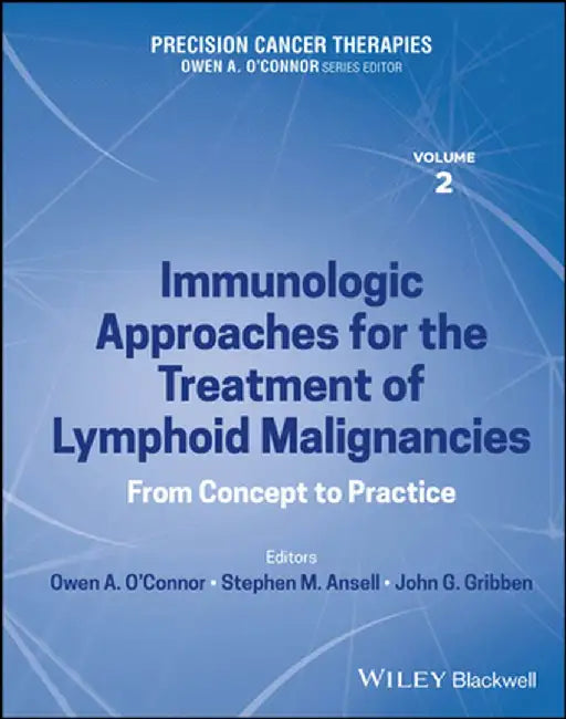 Precision Cancer Therapies, Volume 2: Immunologic Approaches for the Treatment of Lymphoid Malignancies, from Concept to Practice by Owen A. O'Connor