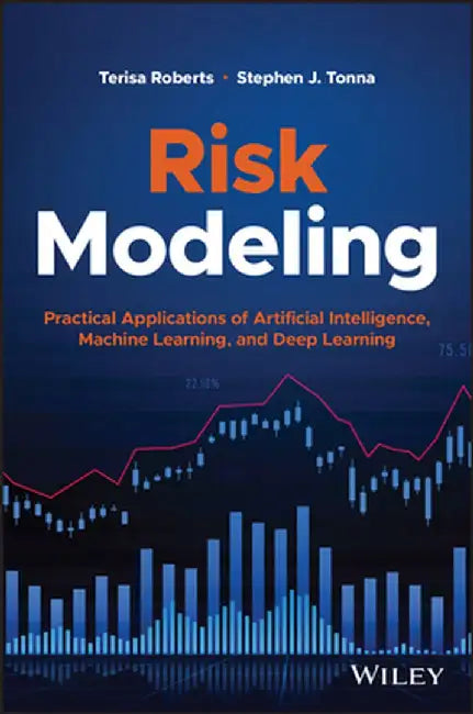 Risk Modeling: Practical Applications of Artificial Intelligence, Machine Learning, and Deep Learning by Terisa Roberts