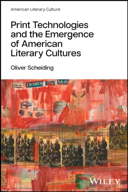 Print Technologies and the Emergence of American Literary Cultures by Oliver (University of Mainz, Germany) Scheiding