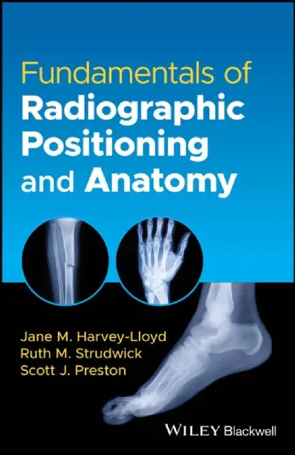 Fundamentals of Radiographic Positioning and Anatomy by Jane M. Harvey-Lloyd, Ruth M. Strudwick, Scott J. Preston (The Open University, UK)