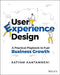 User Experience Design: A Practical Playbook for Business Growth by Satyam Kantamneni