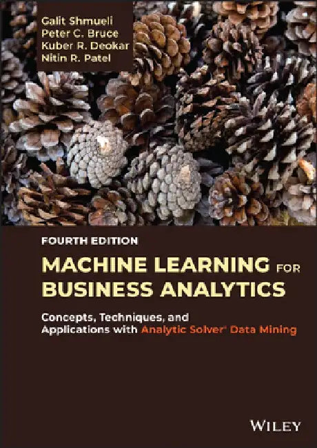 Machine Learning for Business Analytics: Concepts, Techniques, and Applications with Analytic Solver Data Mining by Galit Shmueli