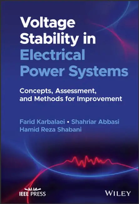 Voltage Stability in Electrical Power Systems: Concepts, Assessment, and Methods for Improvement by Farid Karbalaei