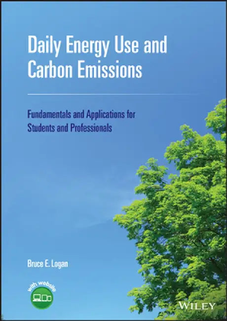 Daily Energy Use and Carbon Emissions: Fundamentals and Applications for Students and Professionals by Bruce E. Logan