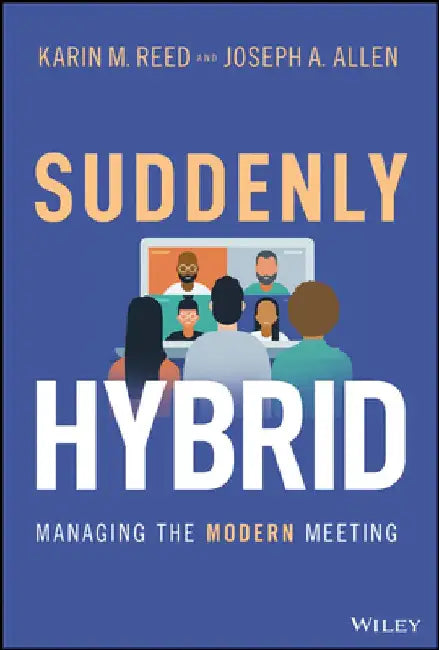 Suddenly Hybrid: Managing the Modern Meeting by Karin M. Reed