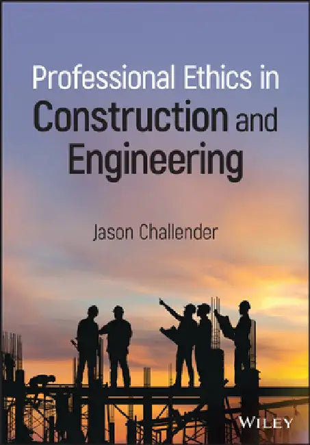Professional Ethics in Construction and Engineering by Jason Challender