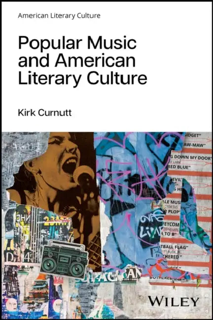 Popular Music and American Literary Culture by Kirk (Troy University, AL, USA) Curnutt