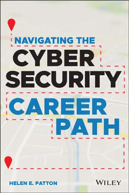 The Cybersecurity Path: Insider Advice to Navigate a Successful Career in Security from Beginning t by Patton, Helen