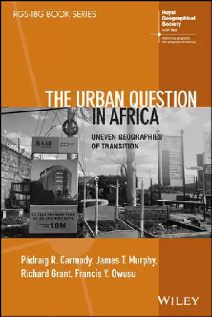 The Urban Question in Africa: Uneven Geographies of Transition by Pádraig Carmody