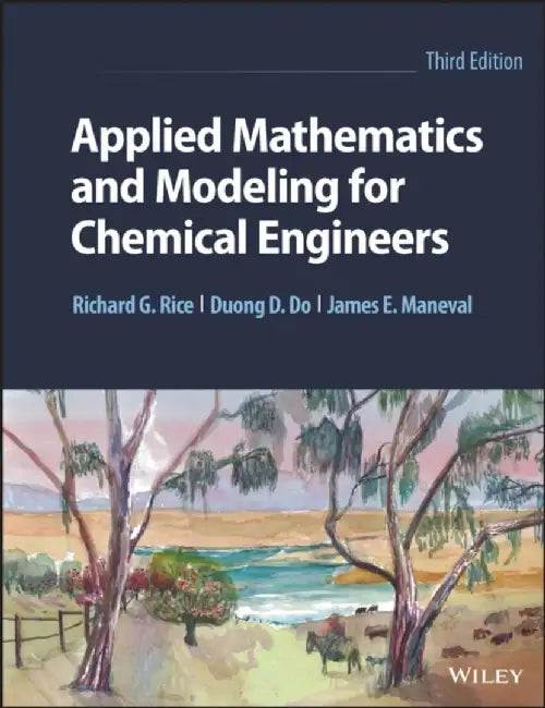 Applied Mathematics and Modeling for Chemical Engineers, 3rd Edition by Richard G. Rice, Duong D. Do, James E. Maneval (Bucknell University, Lewisburg, Pennsylvania, USA)