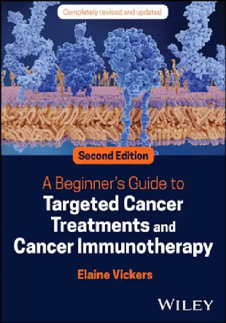 A Beginner's Guide to Targeted Cancer Treatments and Cancer Immunotherapy by Elaine Vickers